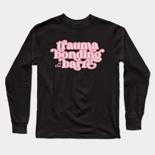 Trauma Bonding at the Barre Ballet Dance Long Sleeve T-Shirt